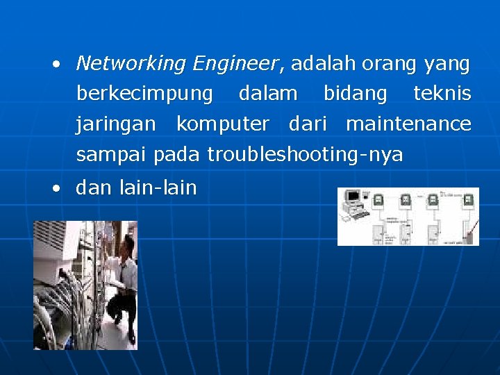  • Networking Engineer, adalah orang yang berkecimpung dalam bidang teknis jaringan komputer dari