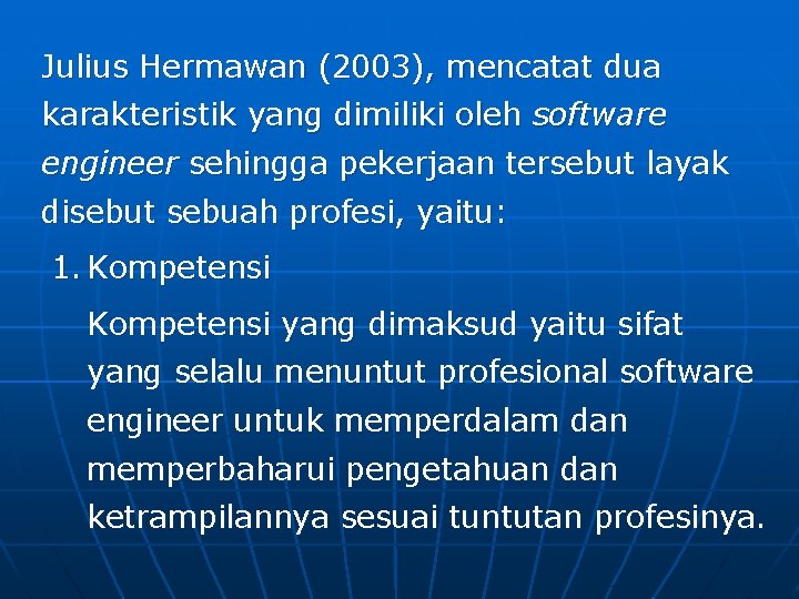 Julius Hermawan (2003), mencatat dua karakteristik yang dimiliki oleh software engineer sehingga pekerjaan tersebut