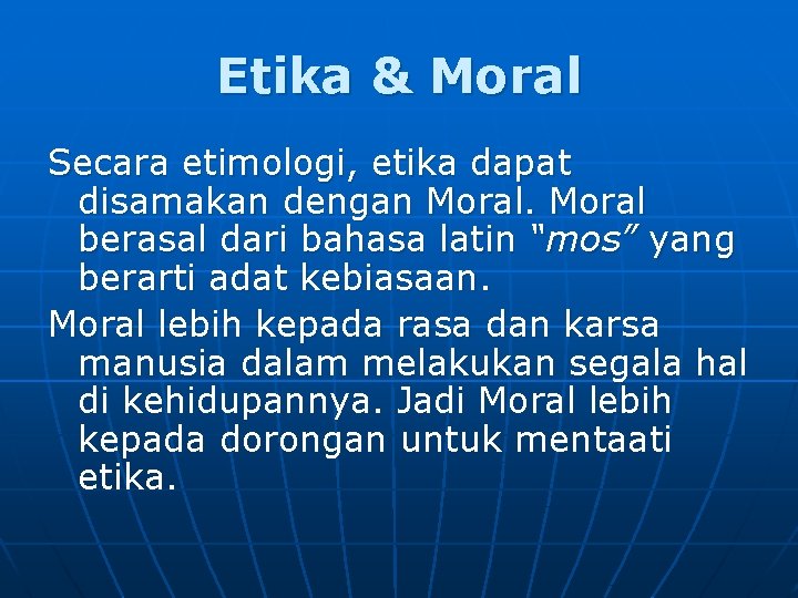 Etika & Moral Secara etimologi, etika dapat disamakan dengan Moral berasal dari bahasa latin