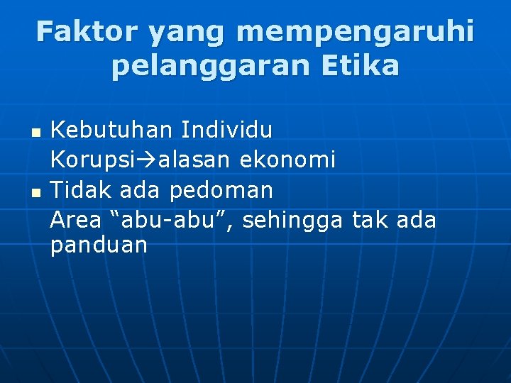 Faktor yang mempengaruhi pelanggaran Etika n n Kebutuhan Individu Korupsi alasan ekonomi Tidak ada