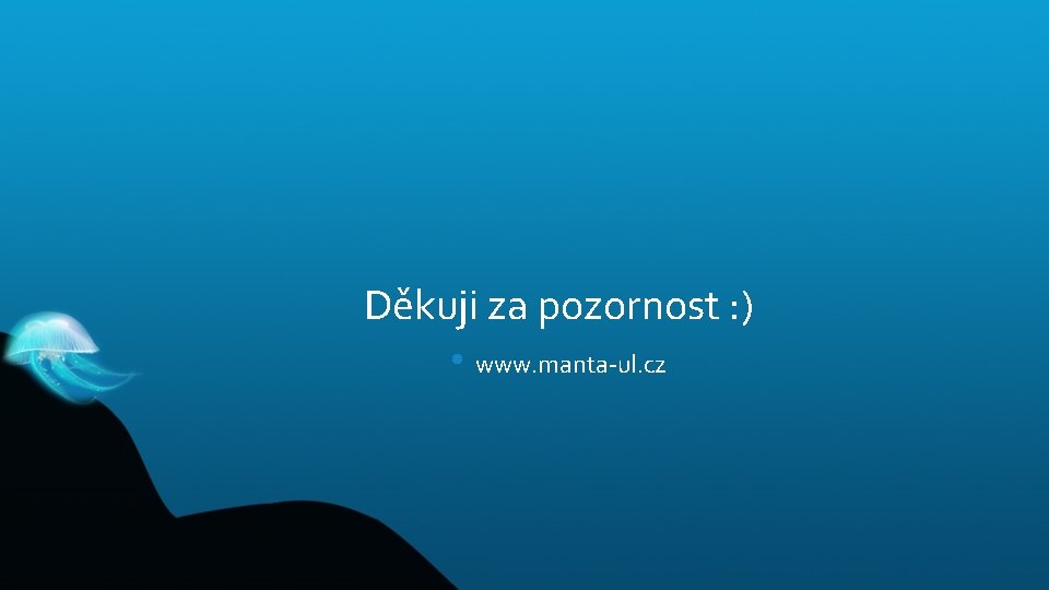 Děkuji za pozornost : ) • www. manta-ul. cz 