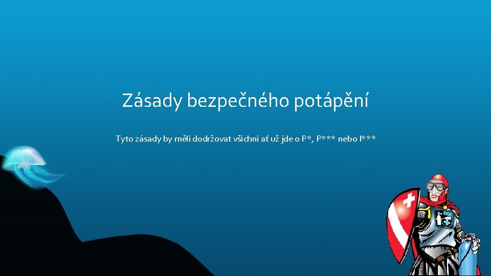 Zásady bezpečného potápění Tyto zásady by měli dodržovat všichni ať už jde o P*,