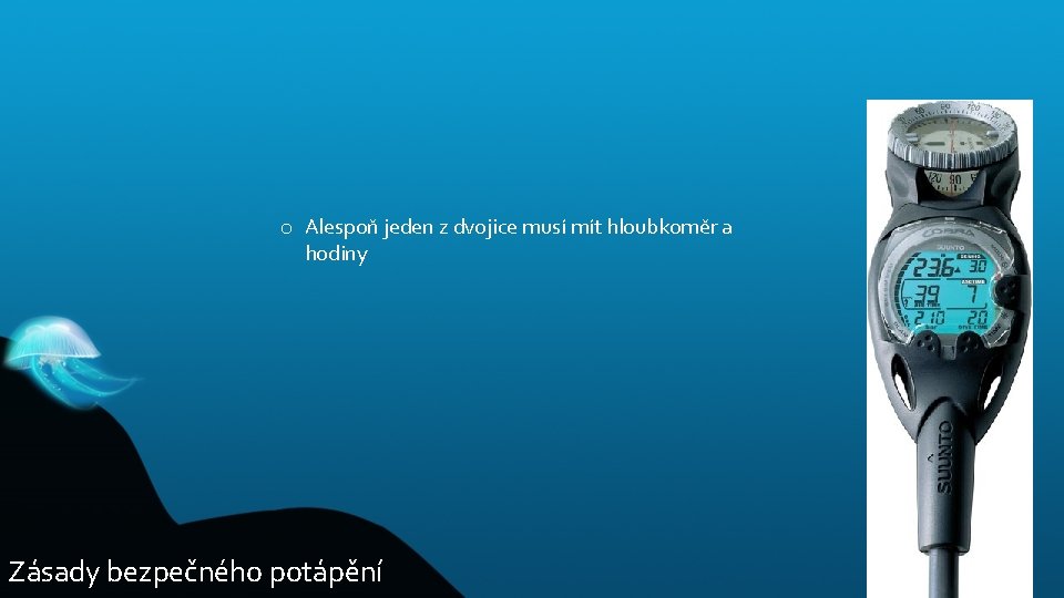 o Alespoň jeden z dvojice musí mít hloubkoměr a hodiny Zásady bezpečného potápění 