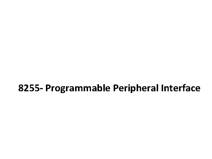 8255 - Programmable Peripheral Interface 8255 - Programmable Peripheral Interface