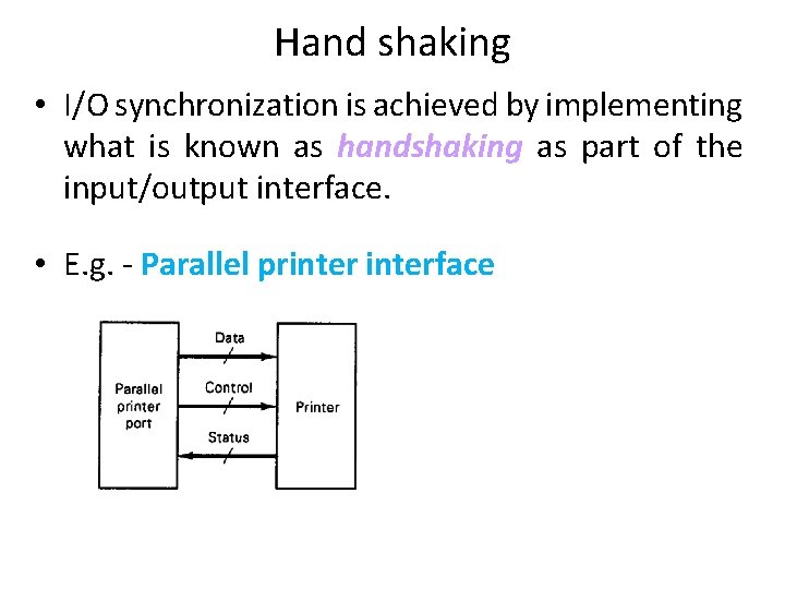 Hand shaking • I/O synchronization is achieved by implementing what is known as handshaking Hand shaking • I/O synchronization is achieved by implementing what is known as handshaking