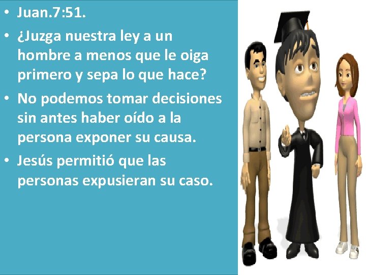  • Juan. 7: 51. • ¿Juzga nuestra ley a un hombre a menos