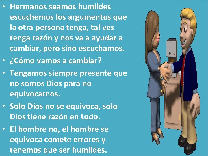  • Hermanos seamos humildes escuchemos los argumentos que la otra persona tenga, tal