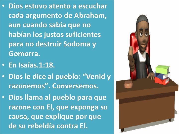  • Dios estuvo atento a escuchar cada argumento de Abraham, aun cuando sabia