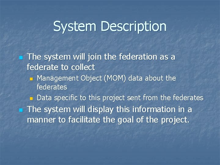 System Description n The system will join the federation as a federate to collect System Description n The system will join the federation as a federate to collect