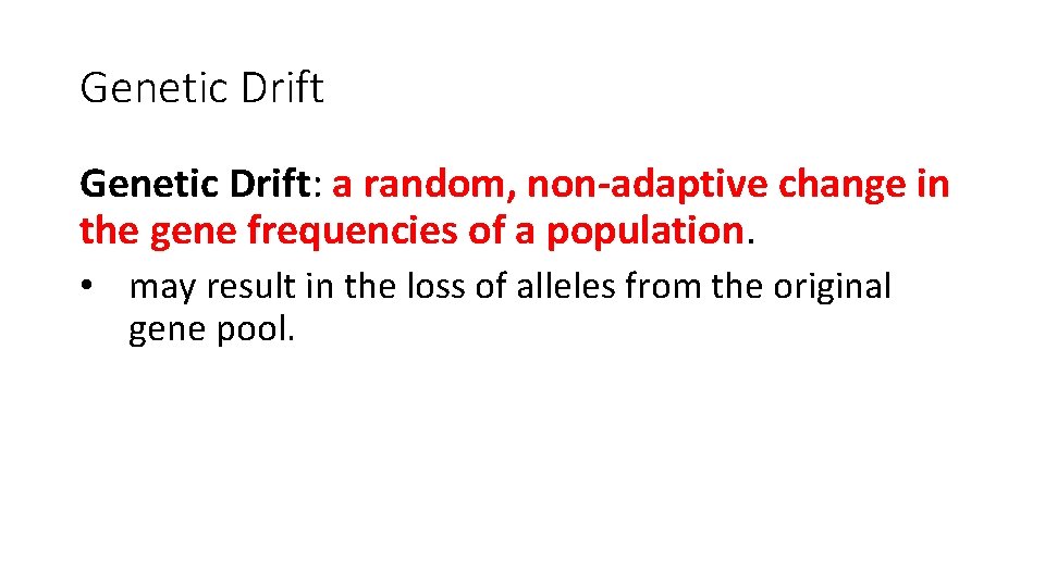 Genetic Drift: a random, non-adaptive change in the gene frequencies of a population. •