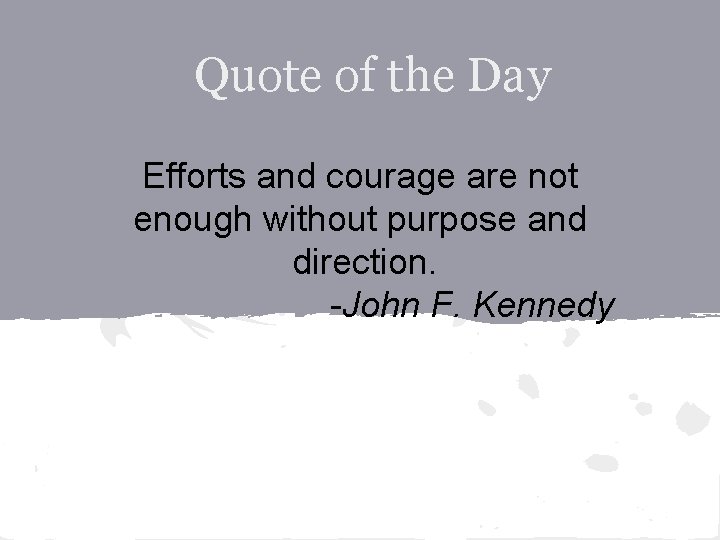 Quote of the Day Efforts and courage are not enough without purpose and direction.