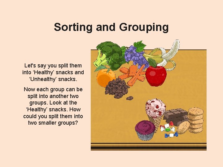 Sorting and Grouping Let's say you split them into ‘Healthy’ snacks and ‘Unhealthy’ snacks.