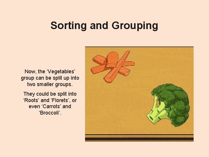 Sorting and Grouping Now, the ‘Vegetables’ group can be split up into two smaller
