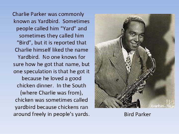 Charlie Parker was commonly known as Yardbird. Sometimes people called him “Yard” and sometimes