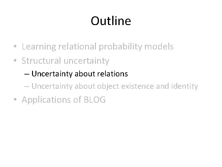 Outline • Learning relational probability models • Structural uncertainty – Uncertainty about relations –