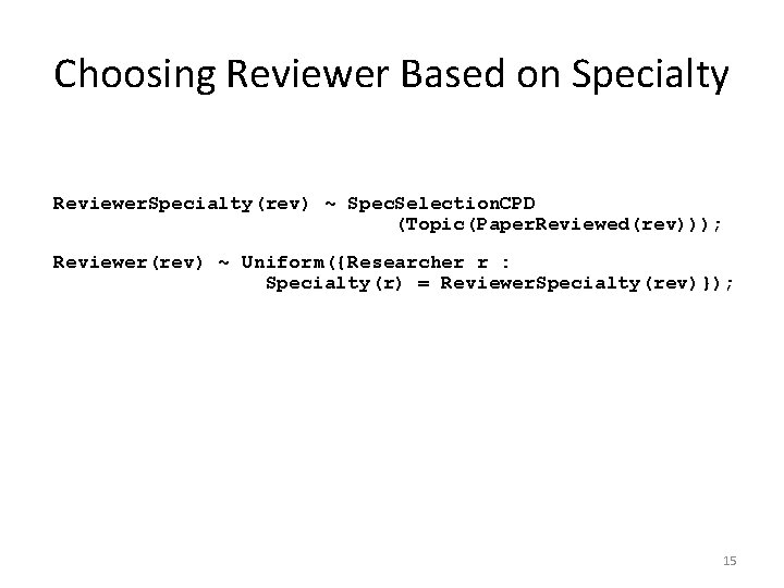 Choosing Reviewer Based on Specialty Reviewer. Specialty(rev) ~ Spec. Selection. CPD (Topic(Paper. Reviewed(rev))); Reviewer(rev)