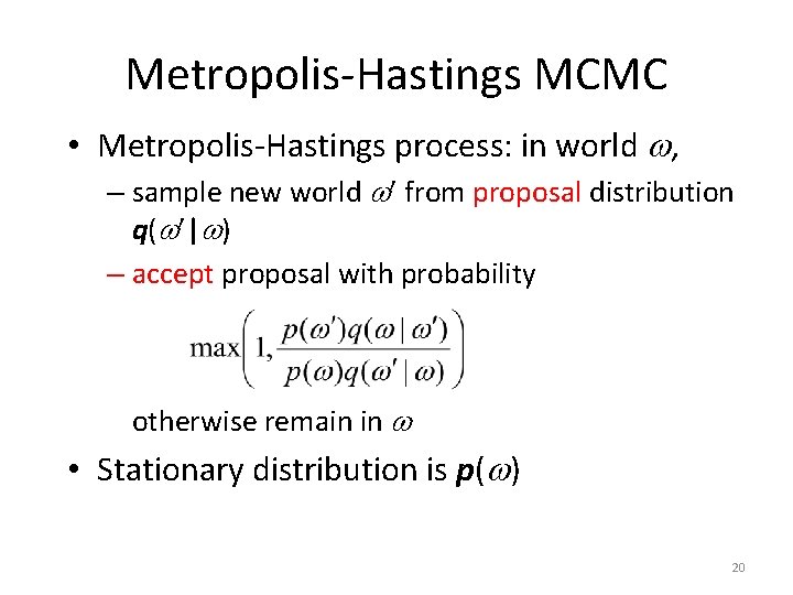 Metropolis-Hastings MCMC • Metropolis-Hastings process: in world , – sample new world from proposal