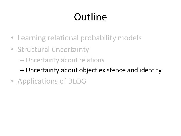 Outline • Learning relational probability models • Structural uncertainty – Uncertainty about relations –