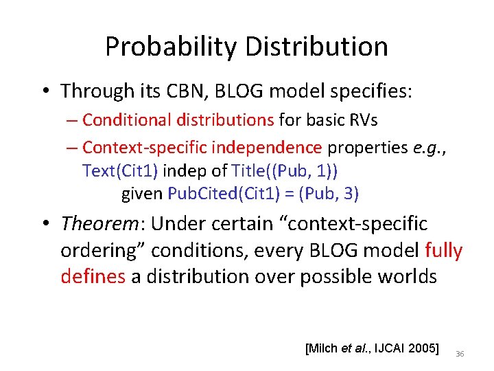 Probability Distribution • Through its CBN, BLOG model specifies: – Conditional distributions for basic
