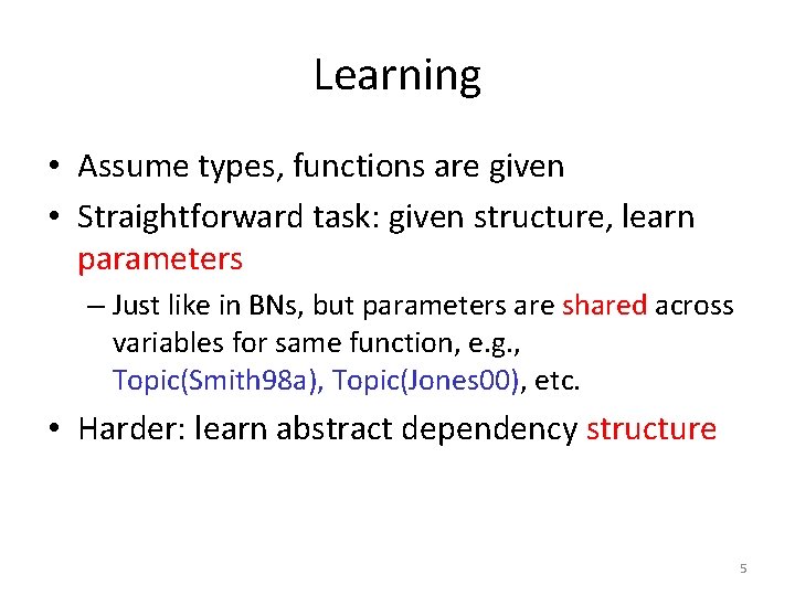 Learning • Assume types, functions are given • Straightforward task: given structure, learn parameters