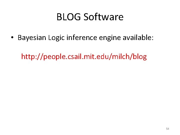 BLOG Software • Bayesian Logic inference engine available: http: //people. csail. mit. edu/milch/blog 54