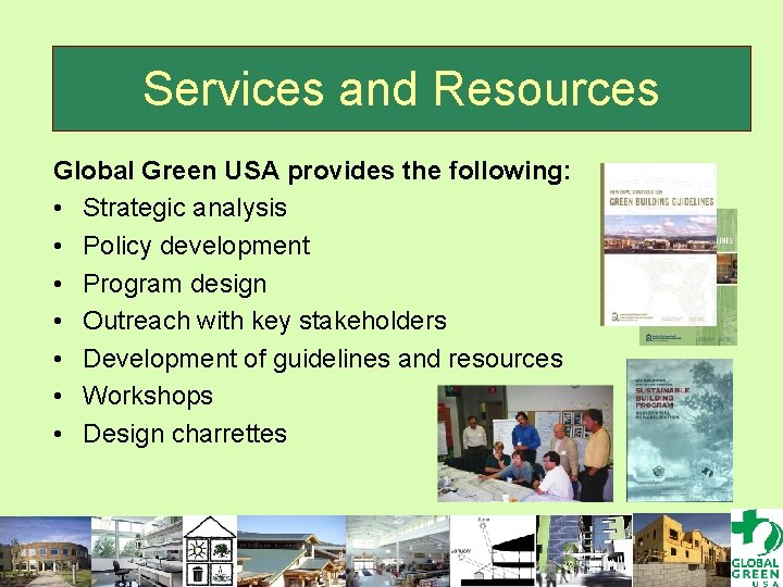 Services and Resources Global Green USA provides the following: • Strategic analysis • Policy
