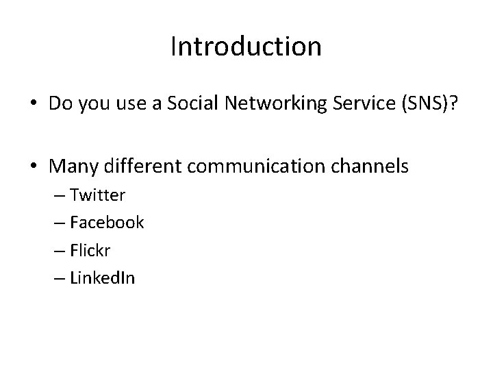 Introduction • Do you use a Social Networking Service (SNS)? • Many different communication