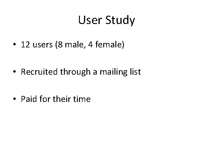 User Study • 12 users (8 male, 4 female) • Recruited through a mailing