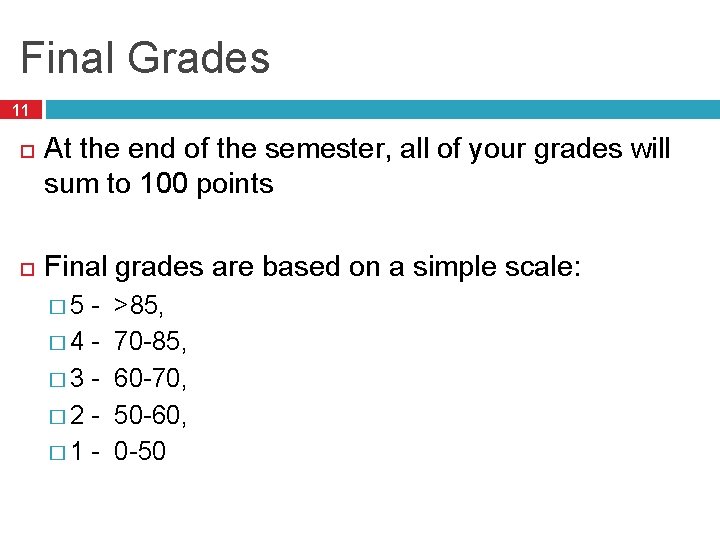 Final Grades 11 At the end of the semester, all of your grades will