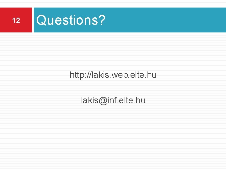 12 Questions? http: //lakis. web. elte. hu lakis@inf. elte. hu 