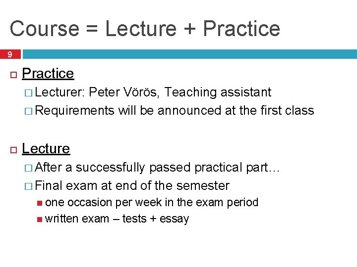 Course = Lecture + Practice 9 Practice � Lecturer: Peter Vörös, Teaching assistant �