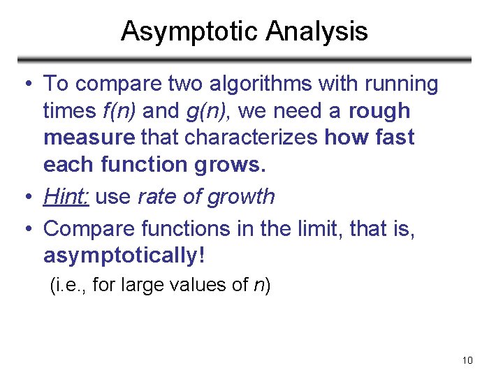 Asymptotic Analysis • To compare two algorithms with running times f(n) and g(n), we Asymptotic Analysis • To compare two algorithms with running times f(n) and g(n), we