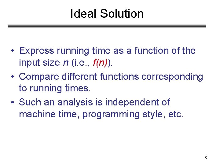 Ideal Solution • Express running time as a function of the input size n Ideal Solution • Express running time as a function of the input size n