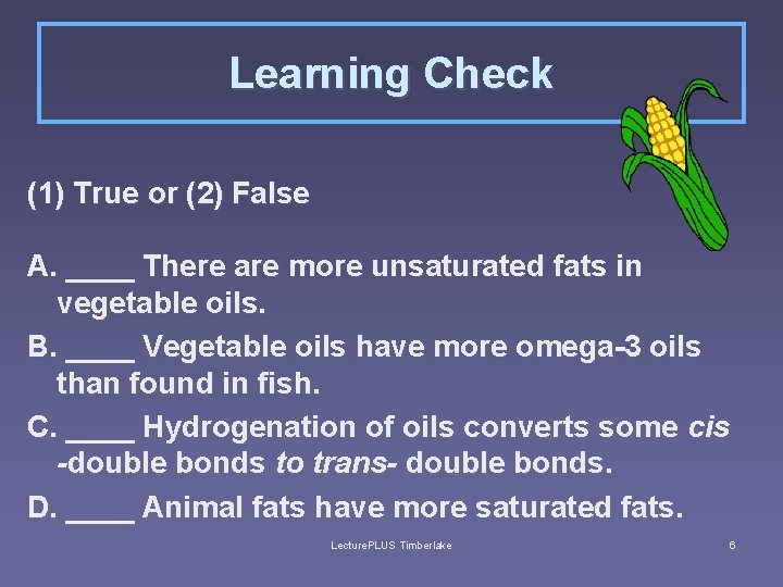 Learning Check (1) True or (2) False A. ____ There are more unsaturated fats