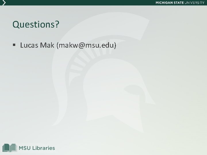 Questions? § Lucas Mak (makw@msu. edu) 