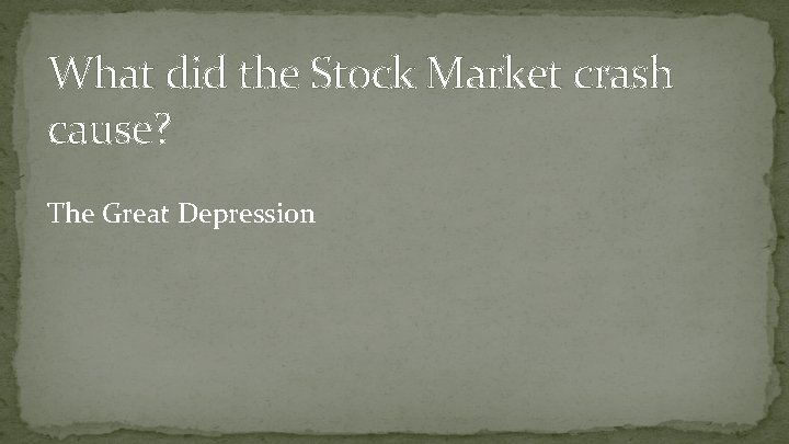 What did the Stock Market crash cause? The Great Depression 