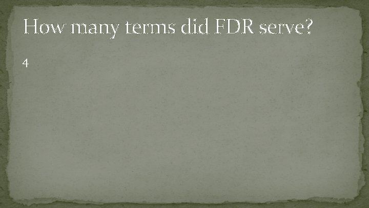 How many terms did FDR serve? 4 
