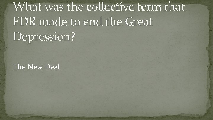 What was the collective term that FDR made to end the Great Depression? The