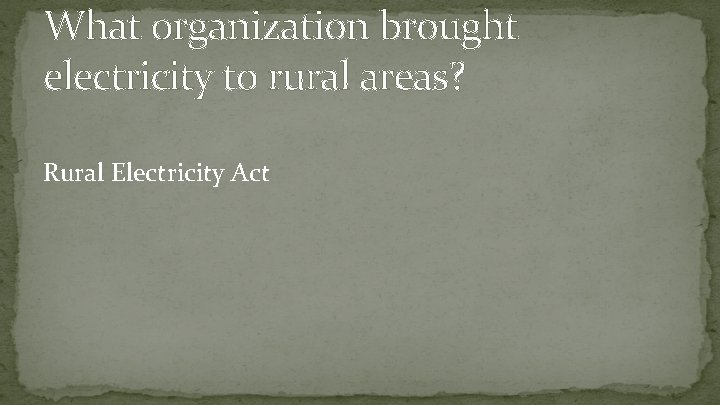 What organization brought electricity to rural areas? Rural Electricity Act 