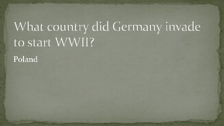 What country did Germany invade to start WWII? Poland 