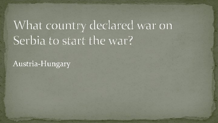 What country declared war on Serbia to start the war? Austria-Hungary 