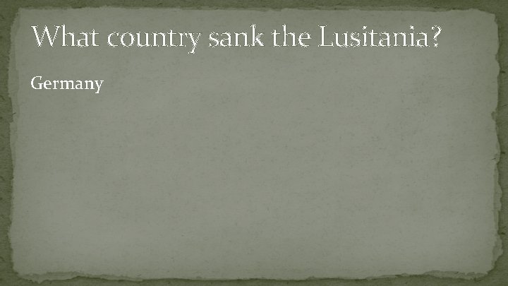 What country sank the Lusitania? Germany 