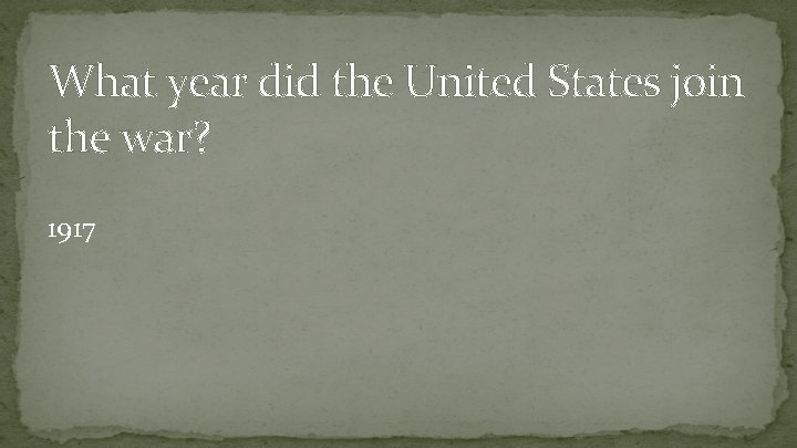 What year did the United States join the war? 1917 