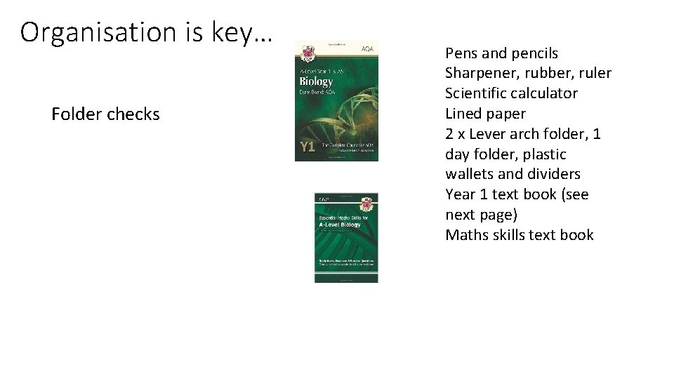 Organisation is key… Folder checks Pens and pencils Sharpener, rubber, ruler Scientific calculator Lined