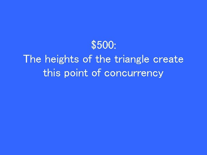 $500: The heights of the triangle create this point of concurrency 