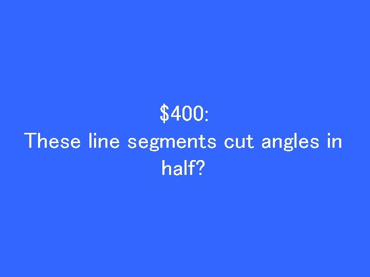 $400: These line segments cut angles in half? 