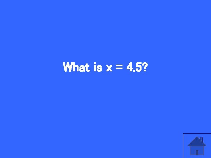 What is x = 4. 5? 