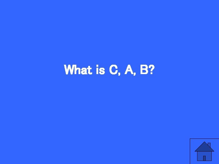 What is C, A, B? 