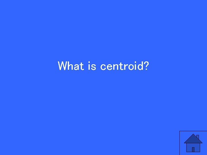 What is centroid? 