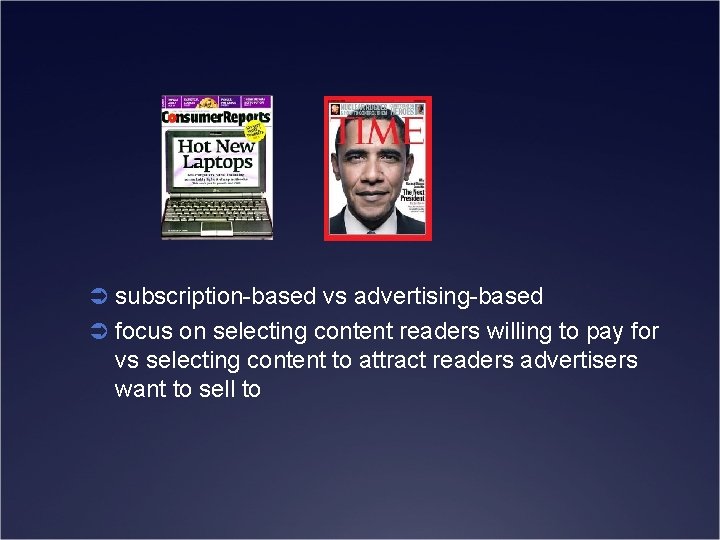 Ü subscription-based vs advertising-based Ü focus on selecting content readers willing to pay for